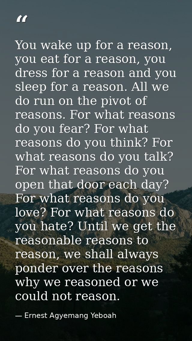 You wake up for a reason, you eat for a reason, you dress for a reason and you sleep for a reason. All we do run on the  — Ernest Agyemang Yeboah