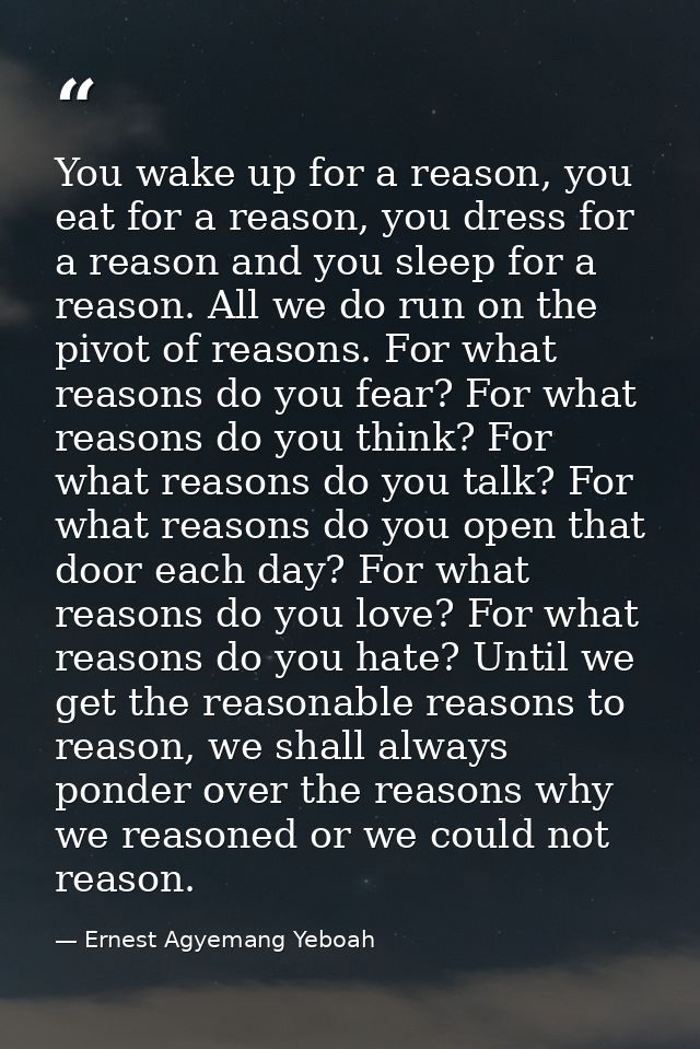 You wake up for a reason, you eat for a reason, you dress for a reason and you sleep for a reason. All we do run on the  — Ernest Agyemang Yeboah