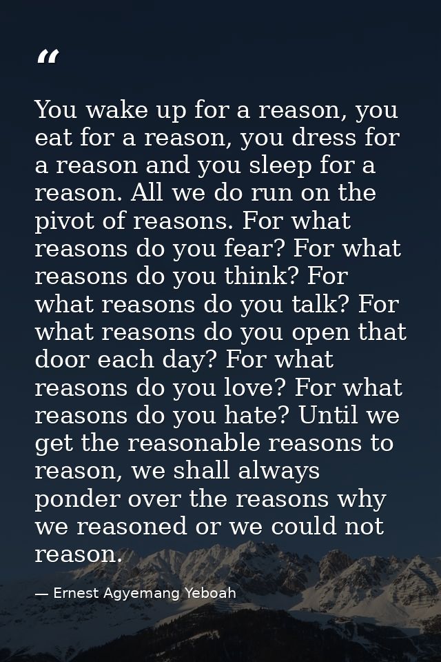You wake up for a reason, you eat for a reason, you dress for a reason and you sleep for a reason. All we do run on the  — Ernest Agyemang Yeboah