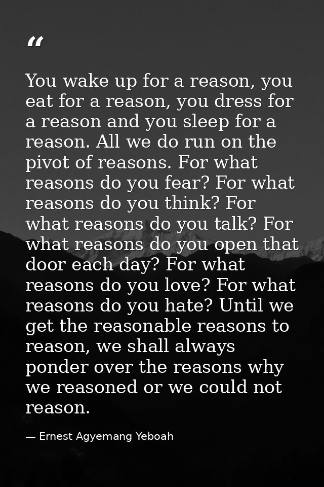 You wake up for a reason, you eat for a reason, you dress for a reason and you sleep for a reason. All we do run on the  — Ernest Agyemang Yeboah