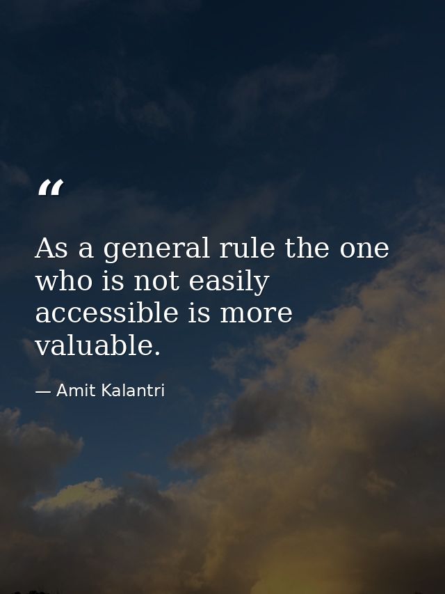 As a general rule the one who is not easily accessible is more valuable. — Amit Kalantri