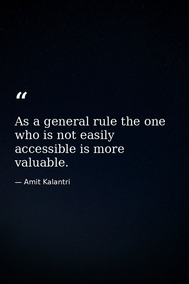 As a general rule the one who is not easily accessible is more valuable. — Amit Kalantri
