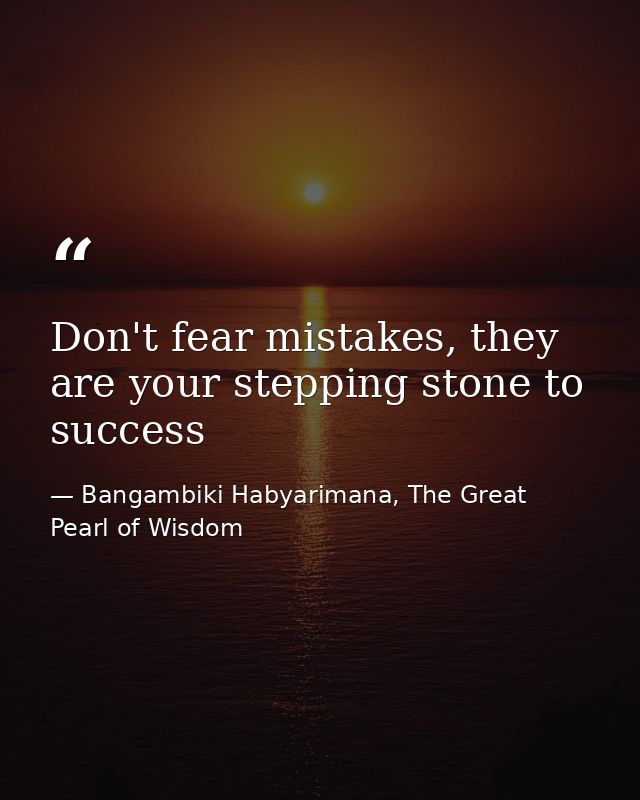 Don't fear mistakes, they are your stepping stone to success — Bangambiki Habyarimana, The Great Pearl of Wisdom