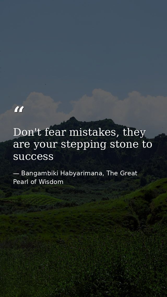 Don't fear mistakes, they are your stepping stone to success — Bangambiki Habyarimana, The Great Pearl of Wisdom