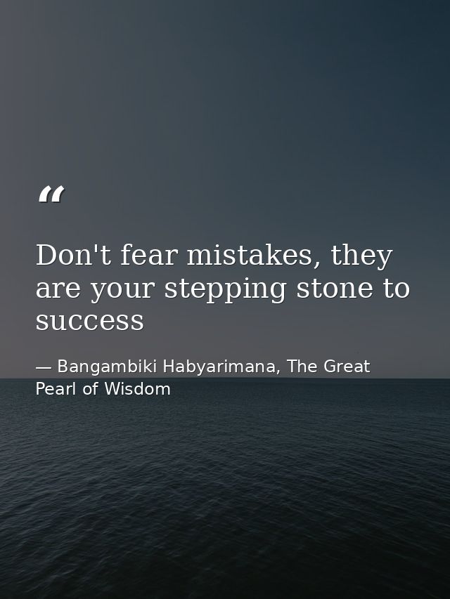 Don't fear mistakes, they are your stepping stone to success — Bangambiki Habyarimana, The Great Pearl of Wisdom