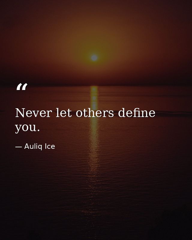 Never let others define you. — Auliq Ice
