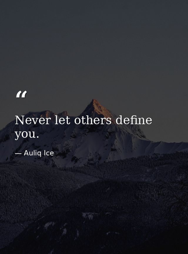 Never let others define you. — Auliq Ice