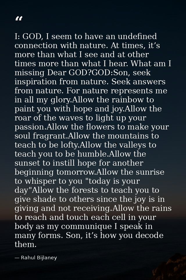 I: GOD, I seem to have an undefined connection with nature. At times, it’s more than what I see and at other times more  — Rahul Bijlaney