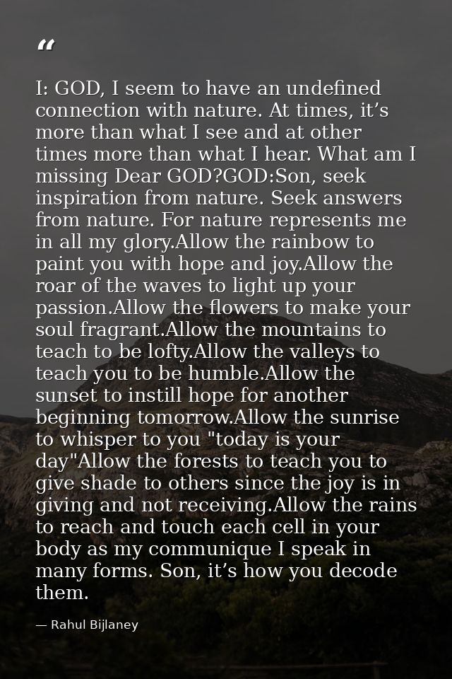 I: GOD, I seem to have an undefined connection with nature. At times, it’s more than what I see and at other times more  — Rahul Bijlaney