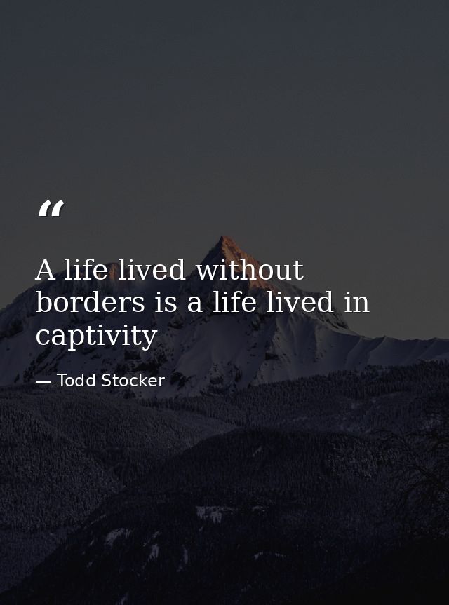 A life lived without borders is a life lived in captivity — Todd Stocker
