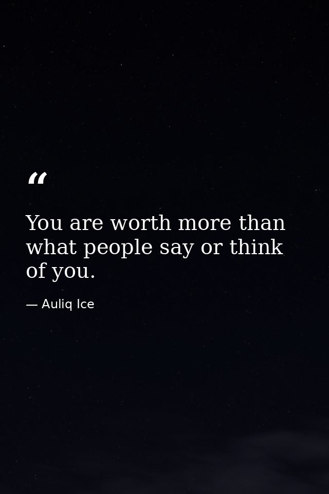 You are worth more than what people say or think of you. — Auliq Ice
