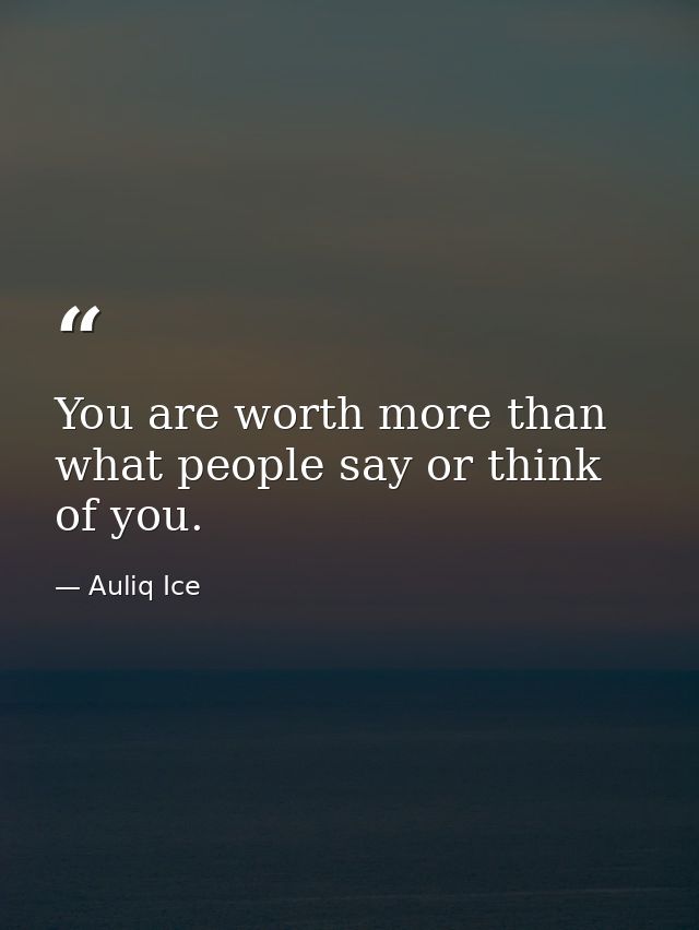 You are worth more than what people say or think of you. — Auliq Ice