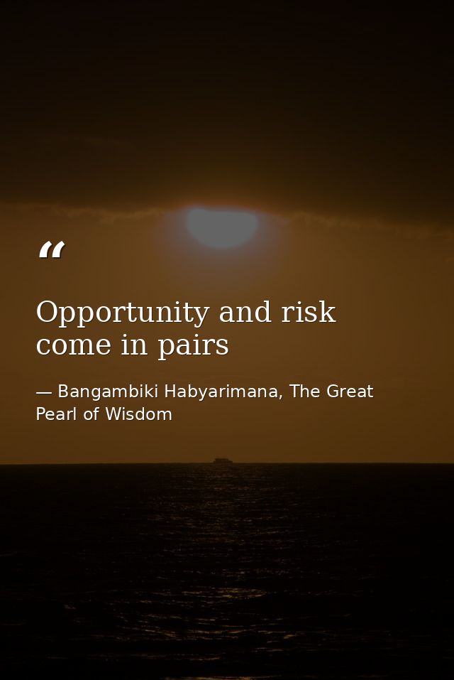 Opportunity and risk come in pairs — Bangambiki Habyarimana, The Great Pearl of Wisdom