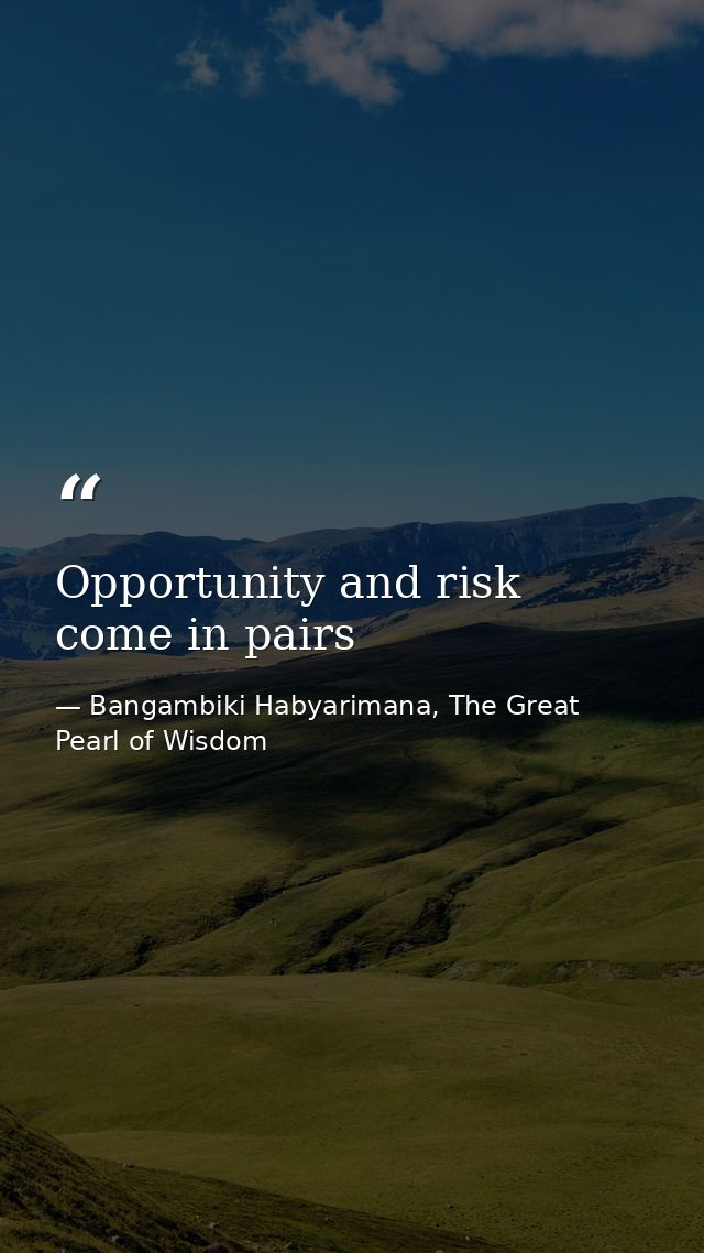 Opportunity and risk come in pairs — Bangambiki Habyarimana, The Great Pearl of Wisdom