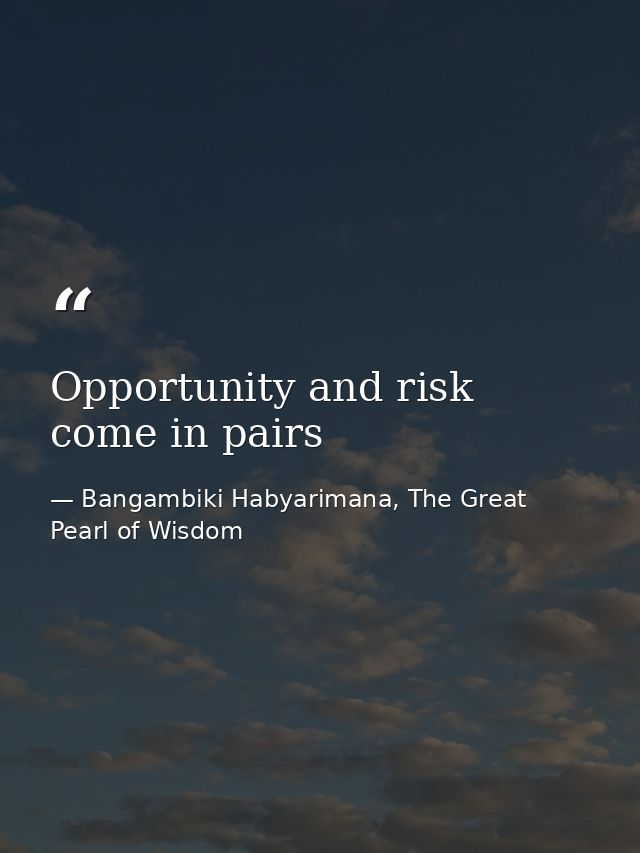 Opportunity and risk come in pairs — Bangambiki Habyarimana, The Great Pearl of Wisdom