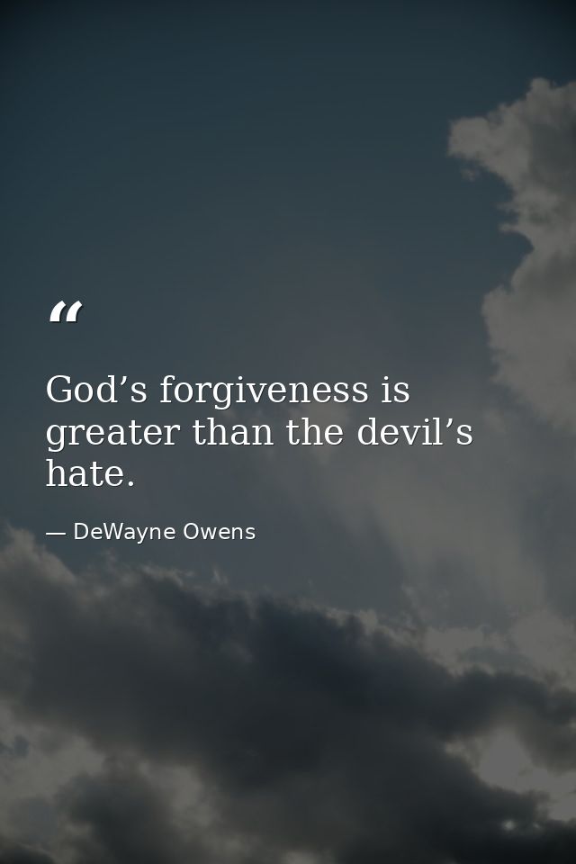 God’s forgiveness is greater than the devil’s hate. — DeWayne Owens