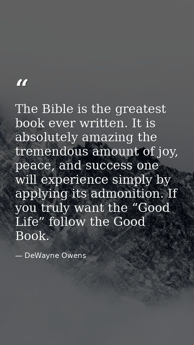 The Bible is the greatest book ever written. It is absolutely amazing the tremendous amount of joy, peace, and success o — DeWayne Owens