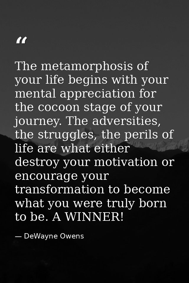 The metamorphosis of your life begins with your mental appreciation for the cocoon stage of your journey. The adversitie — DeWayne Owens