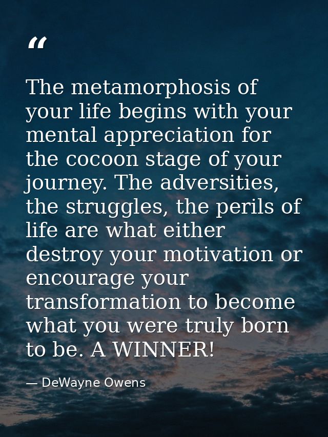 The metamorphosis of your life begins with your mental appreciation for the cocoon stage of your journey. The adversitie — DeWayne Owens