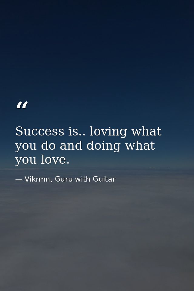 Success is.. loving what you do and doing what you love. — Vikrmn, Guru with Guitar