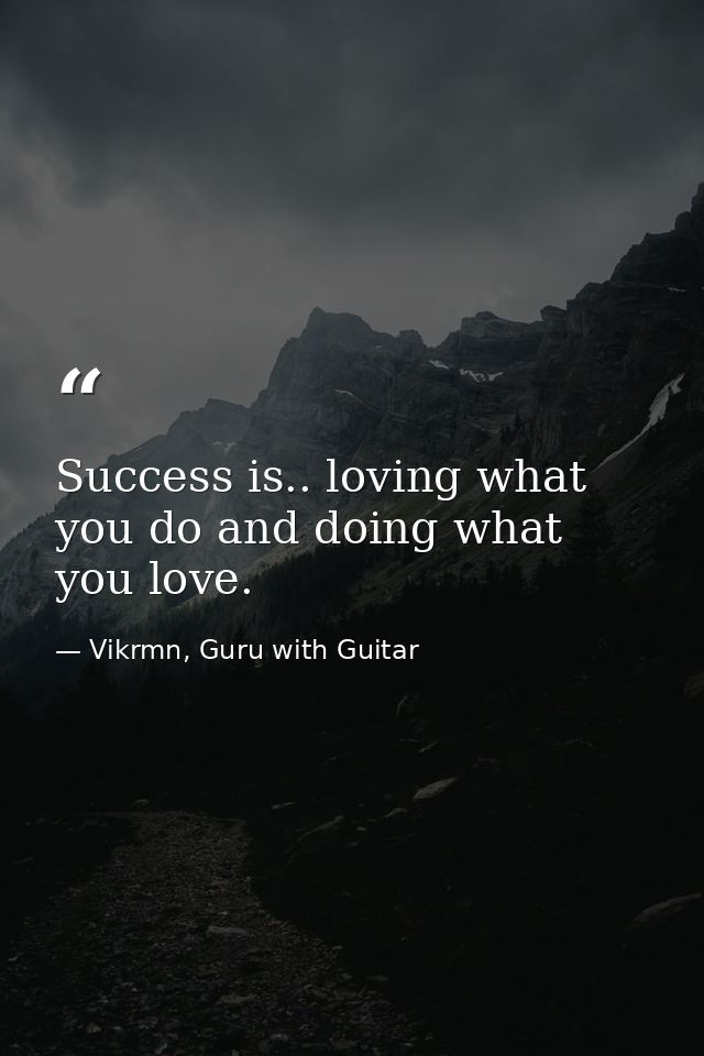 Success is.. loving what you do and doing what you love. — Vikrmn, Guru with Guitar