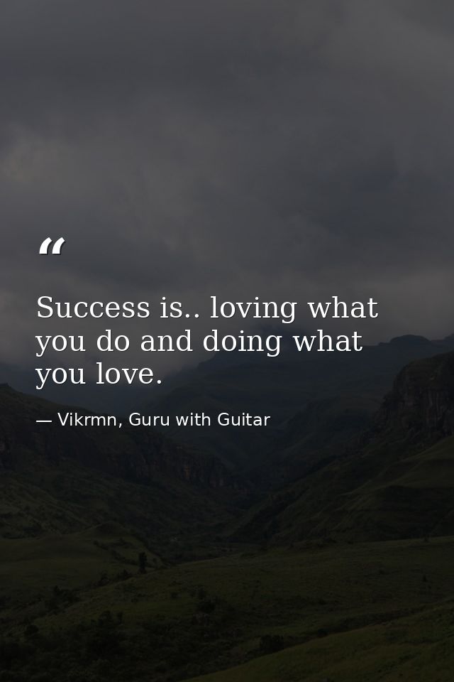 Success is.. loving what you do and doing what you love. — Vikrmn, Guru with Guitar