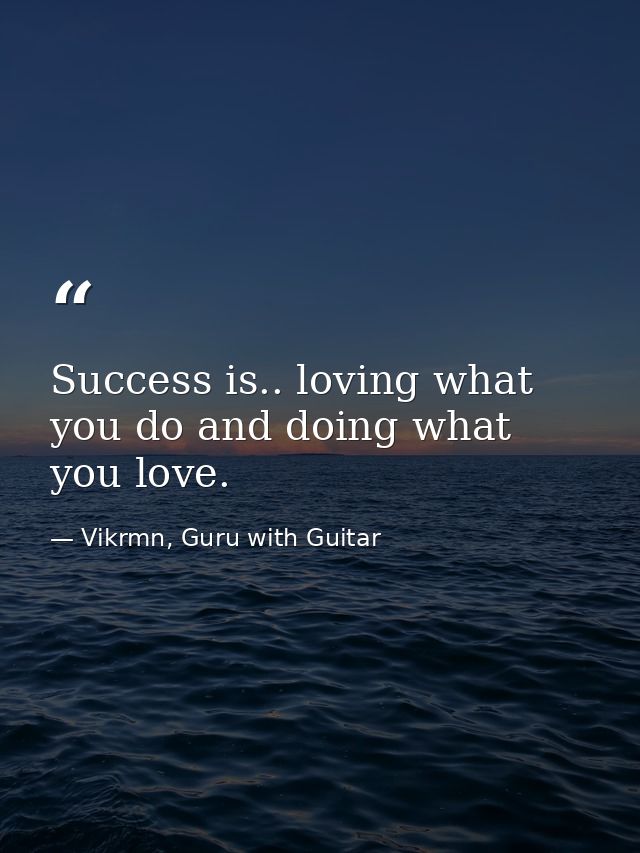Success is.. loving what you do and doing what you love. — Vikrmn, Guru with Guitar