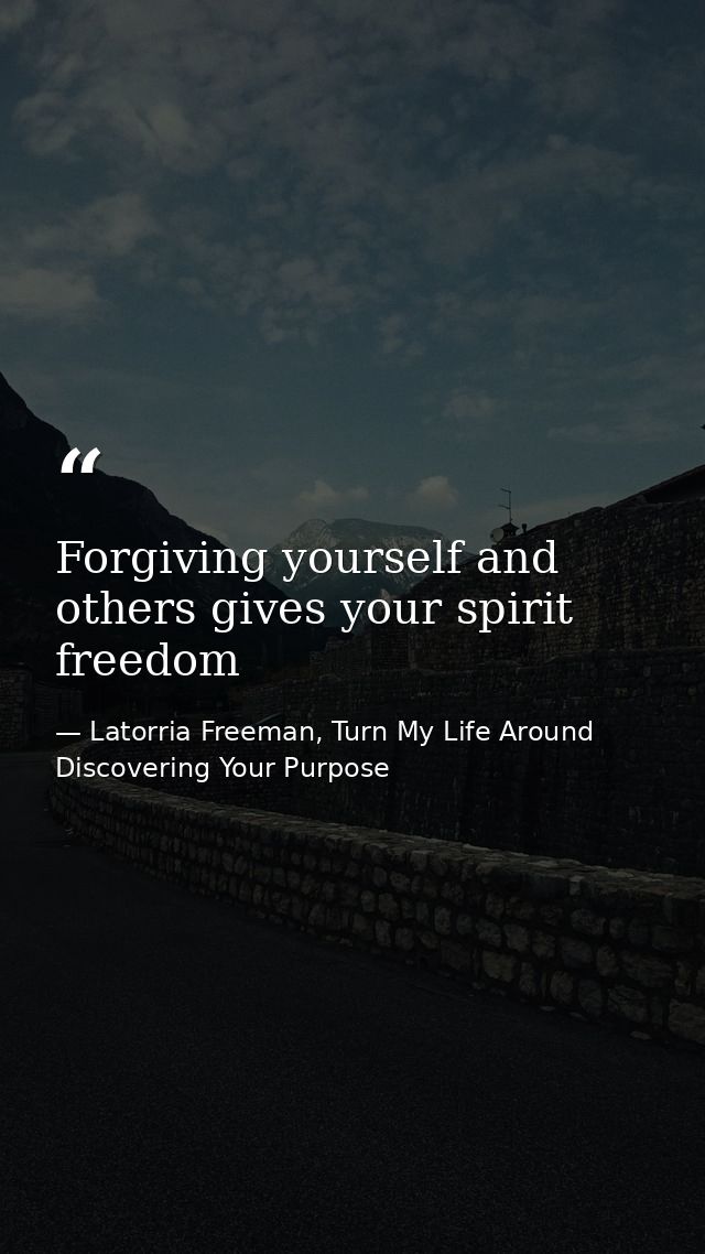 Forgiving yourself and others gives your spirit freedom — Latorria Freeman, Turn My Life Around Discovering Your Purpose