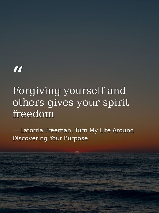 Forgiving yourself and others gives your spirit freedom — Latorria Freeman, Turn My Life Around Discovering Your Purpose
