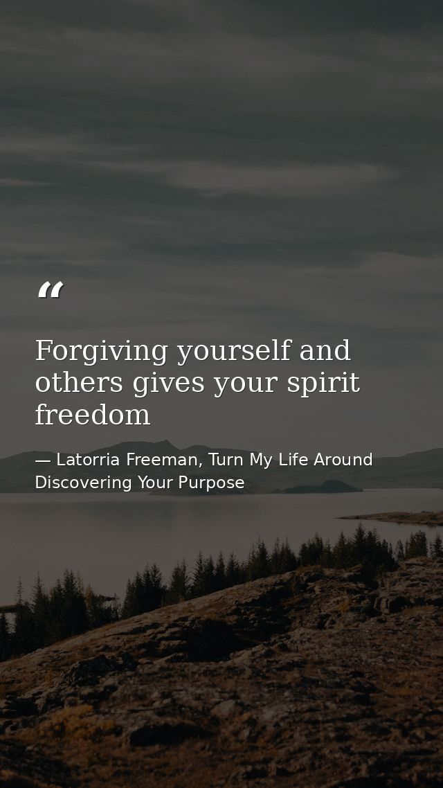 Forgiving yourself and others gives your spirit freedom — Latorria Freeman, Turn My Life Around Discovering Your Purpose