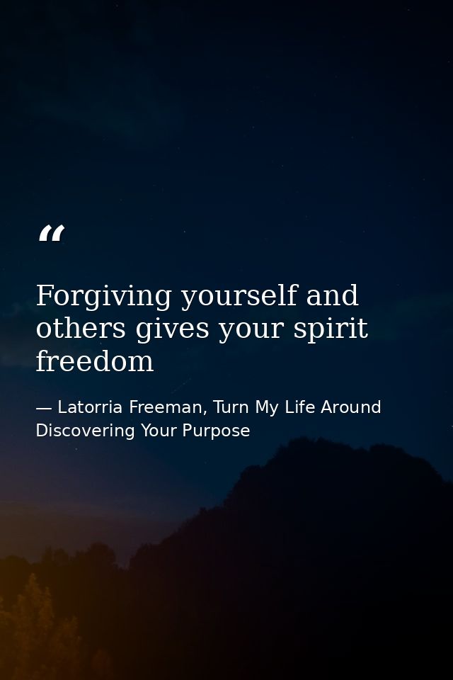 Forgiving yourself and others gives your spirit freedom — Latorria Freeman, Turn My Life Around Discovering Your Purpose