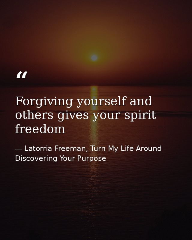 Forgiving yourself and others gives your spirit freedom — Latorria Freeman, Turn My Life Around Discovering Your Purpose