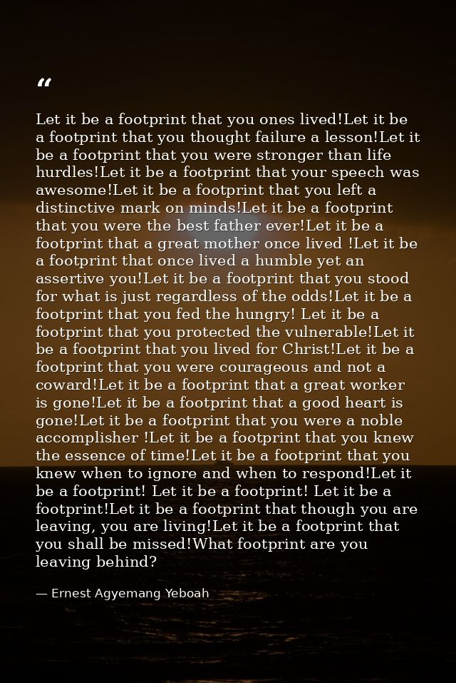 Let it be a footprint that you ones lived!Let it be a footprint that you thought failure a lesson!Let it be a footprint  — Ernest Agyemang Yeboah