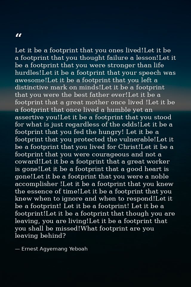 Let it be a footprint that you ones lived!Let it be a footprint that you thought failure a lesson!Let it be a footprint  — Ernest Agyemang Yeboah
