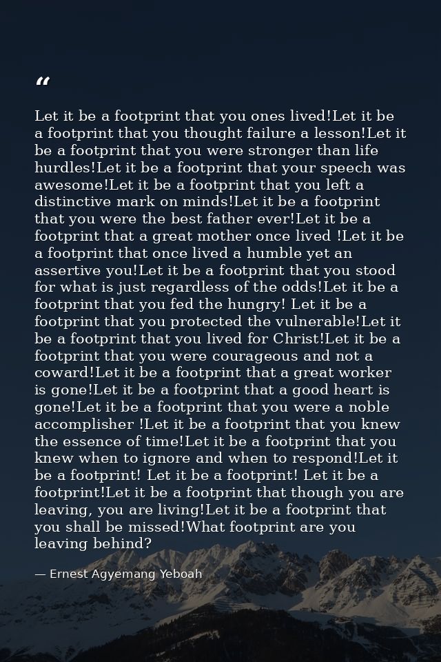 Let it be a footprint that you ones lived!Let it be a footprint that you thought failure a lesson!Let it be a footprint  — Ernest Agyemang Yeboah