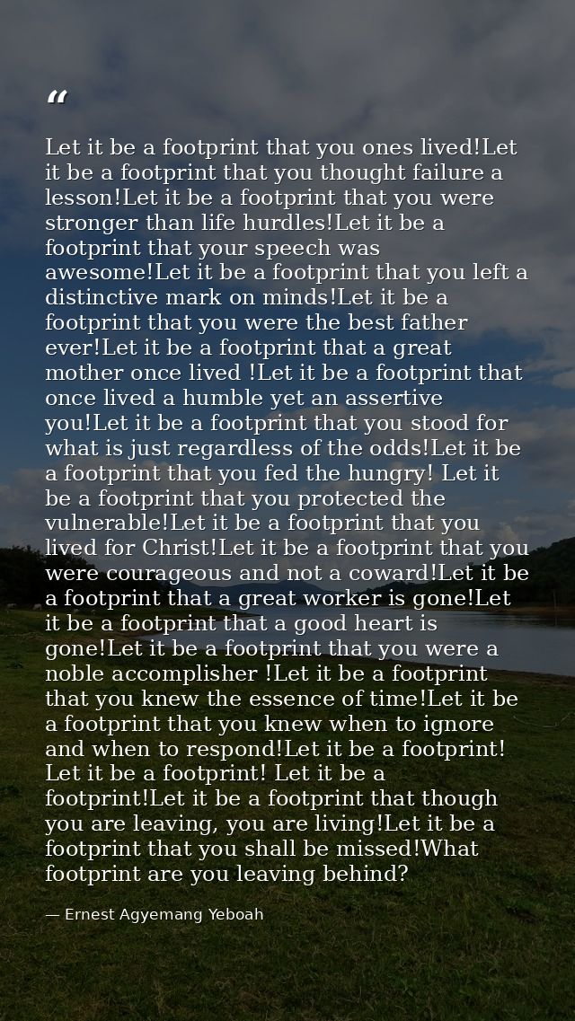 Let it be a footprint that you ones lived!Let it be a footprint that you thought failure a lesson!Let it be a footprint  — Ernest Agyemang Yeboah