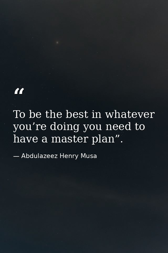 To be the best in whatever you’re doing you need to have a master plan”. — Abdulazeez Henry Musa
