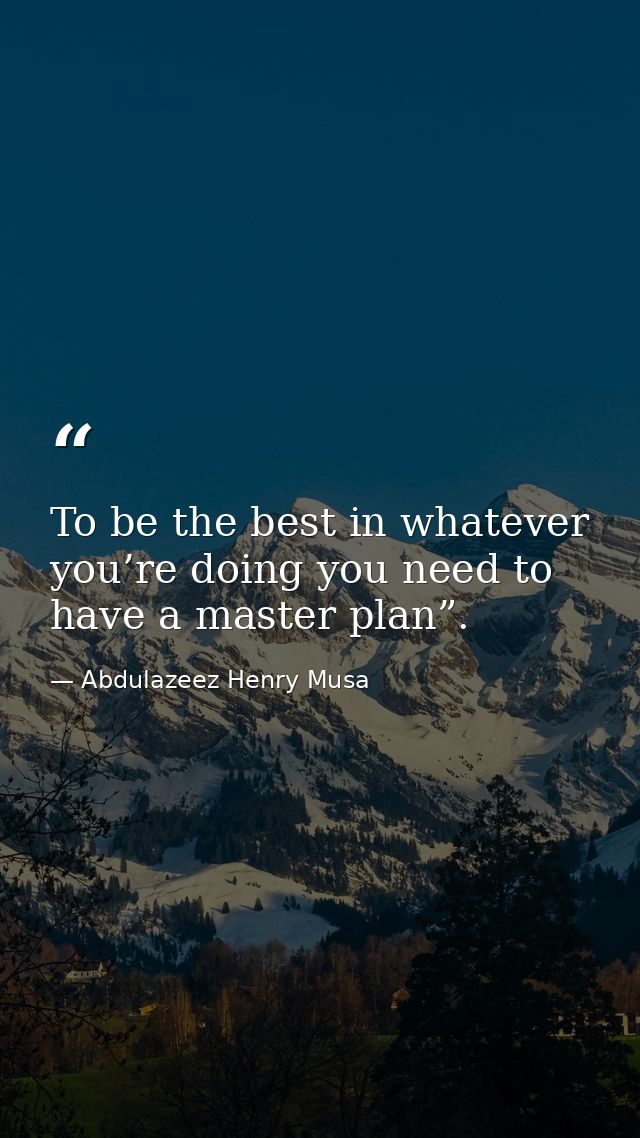 To be the best in whatever you’re doing you need to have a master plan”. — Abdulazeez Henry Musa