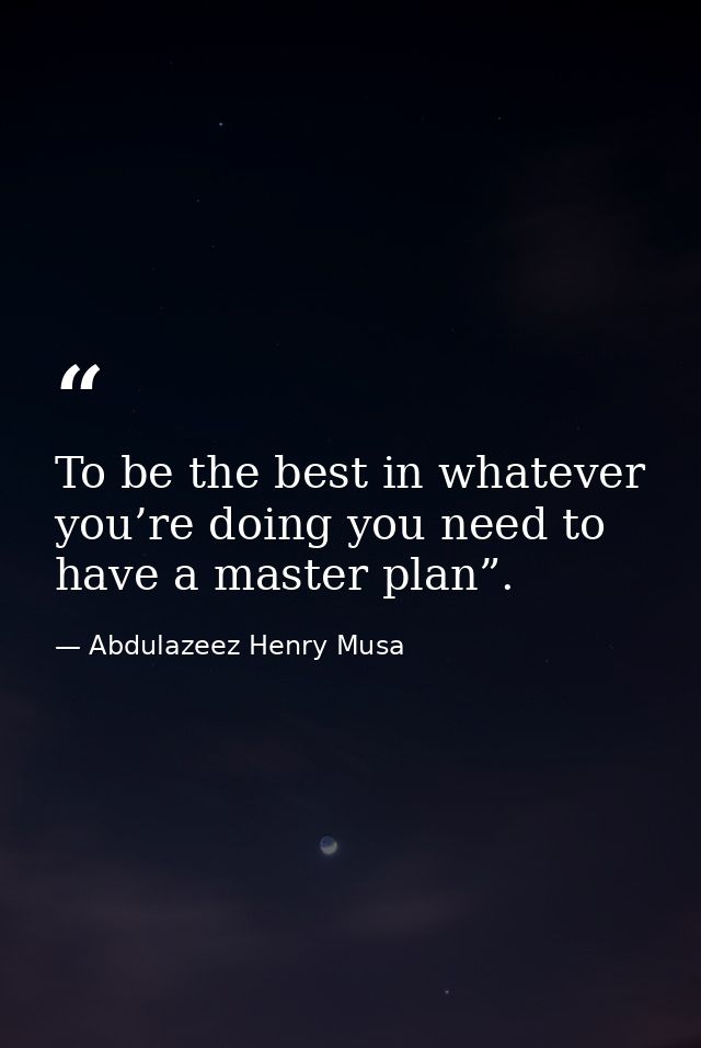 To be the best in whatever you’re doing you need to have a master plan”. — Abdulazeez Henry Musa