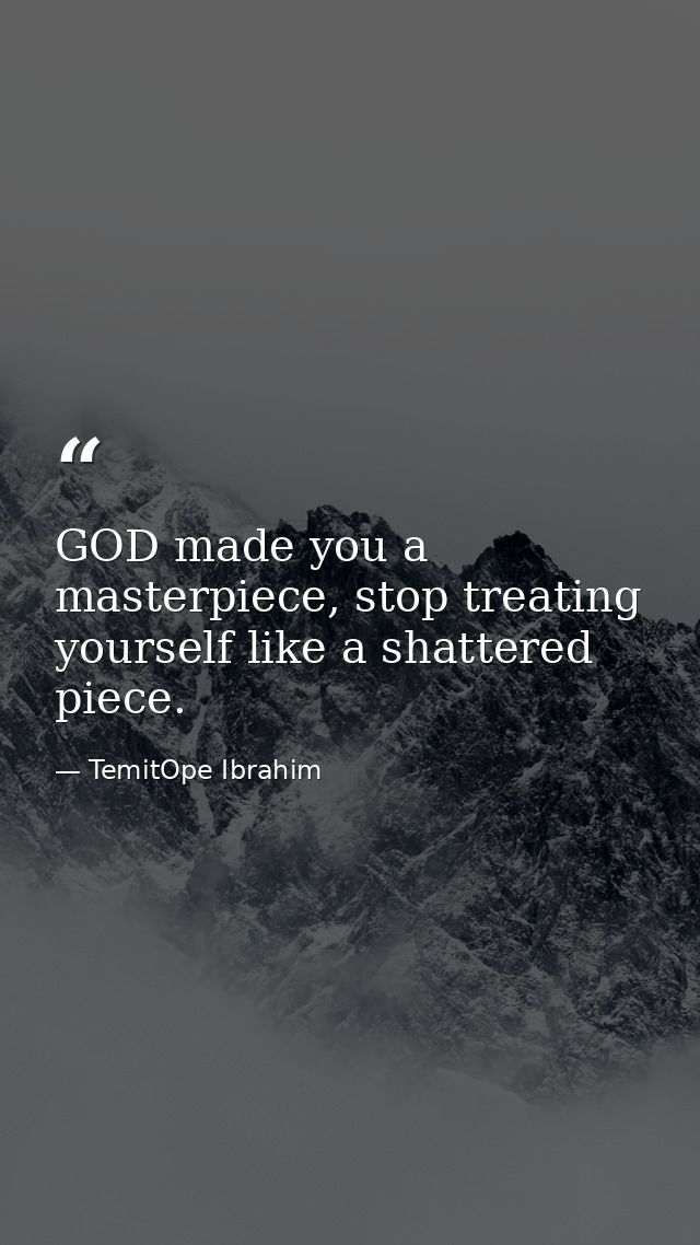 GOD made you a masterpiece, stop treating yourself like a shattered piece. — TemitOpe Ibrahim