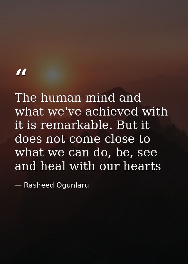 The human mind and what we've achieved with it is remarkable. But it does not come close to what we can do, be, see and  — Rasheed Ogunlaru