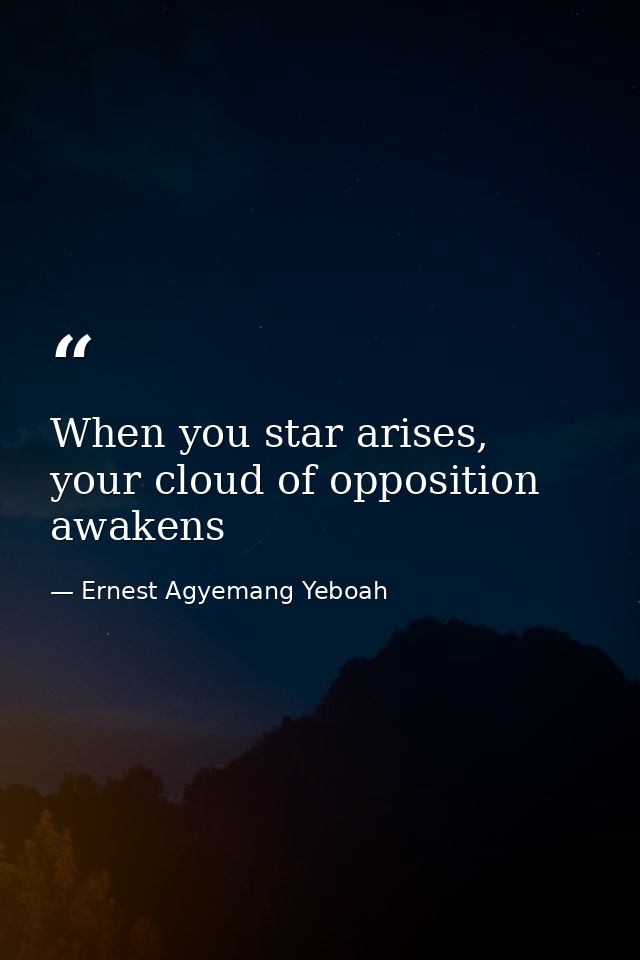 When you star arises, your cloud of opposition awakens — Ernest Agyemang Yeboah