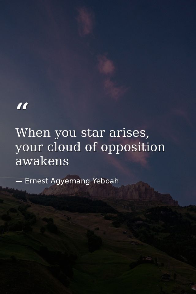 When you star arises, your cloud of opposition awakens — Ernest Agyemang Yeboah
