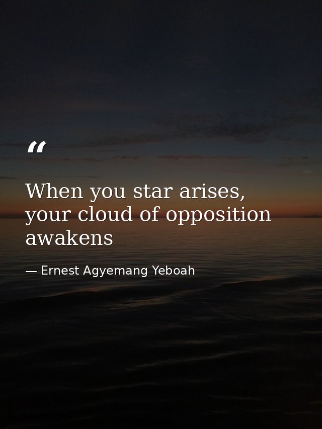 When you star arises, your cloud of opposition awakens — Ernest Agyemang Yeboah