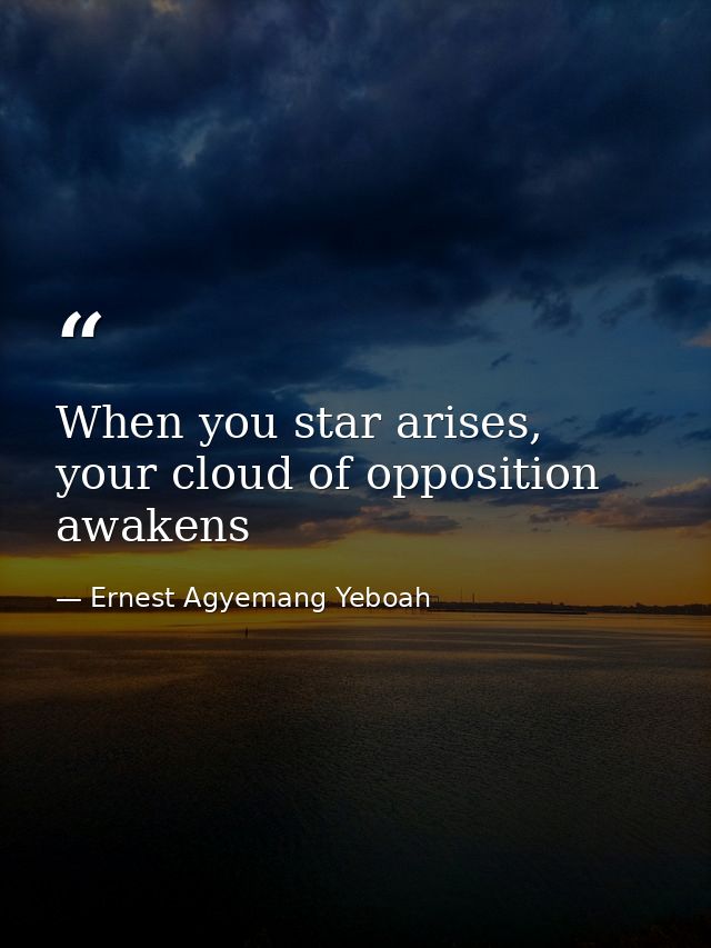 When you star arises, your cloud of opposition awakens — Ernest Agyemang Yeboah