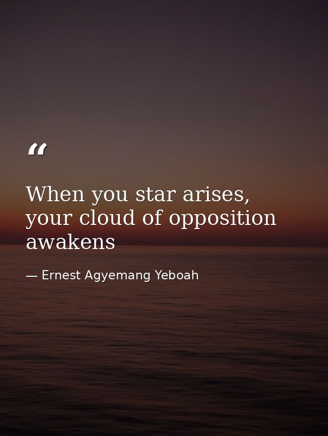 When you star arises, your cloud of opposition awakens — Ernest Agyemang Yeboah