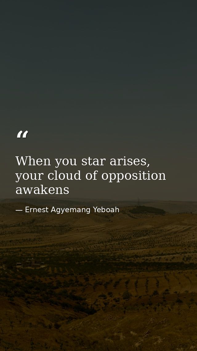 When you star arises, your cloud of opposition awakens — Ernest Agyemang Yeboah