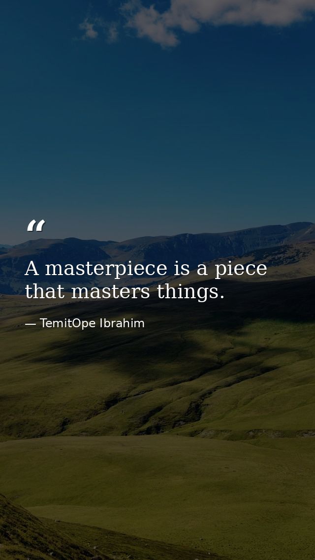 A masterpiece is a piece that masters things. — TemitOpe Ibrahim