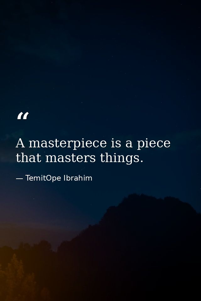 A masterpiece is a piece that masters things. — TemitOpe Ibrahim