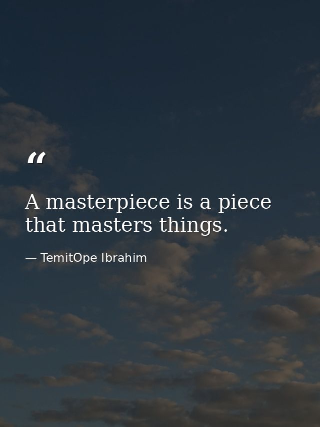 A masterpiece is a piece that masters things. — TemitOpe Ibrahim